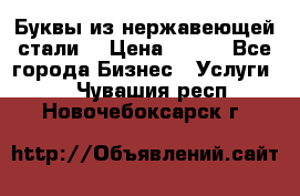 Буквы из нержавеющей стали. › Цена ­ 700 - Все города Бизнес » Услуги   . Чувашия респ.,Новочебоксарск г.